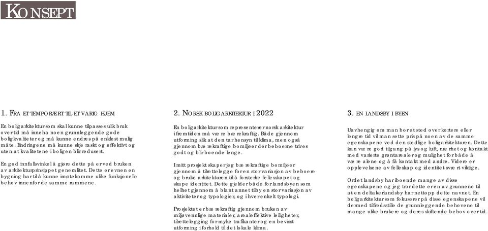 Endringene må kunne skje raskt og effektivt og uten at kvalitetene i boligen blir redusert. En god innfallsvinkel å gjøre dette på er ved bruken av arkitekturprinsippet generalitet.