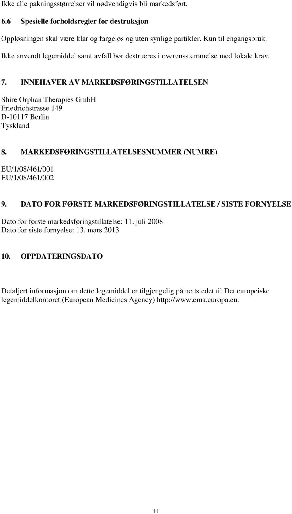 INNEHAVER AV MARKEDSFØRINGSTILLATELSEN Shire Orphan Therapies GmbH Friedrichstrasse 149 D-10117 Berlin Tyskland 8. MARKEDSFØRINGSTILLATELSESNUMMER (NUMRE) EU/1/08/461/001 EU/1/08/461/002 9.