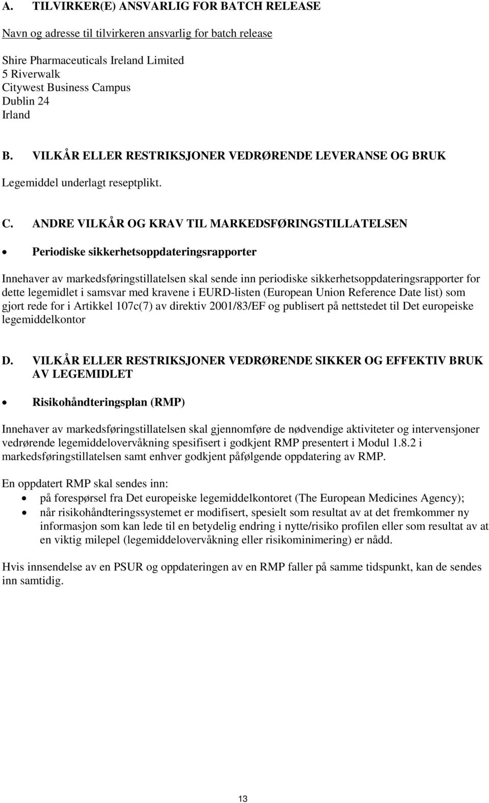 ANDRE VILKÅR OG KRAV TIL MARKEDSFØRINGSTILLATELSEN Periodiske sikkerhetsoppdateringsrapporter Innehaver av markedsføringstillatelsen skal sende inn periodiske sikkerhetsoppdateringsrapporter for