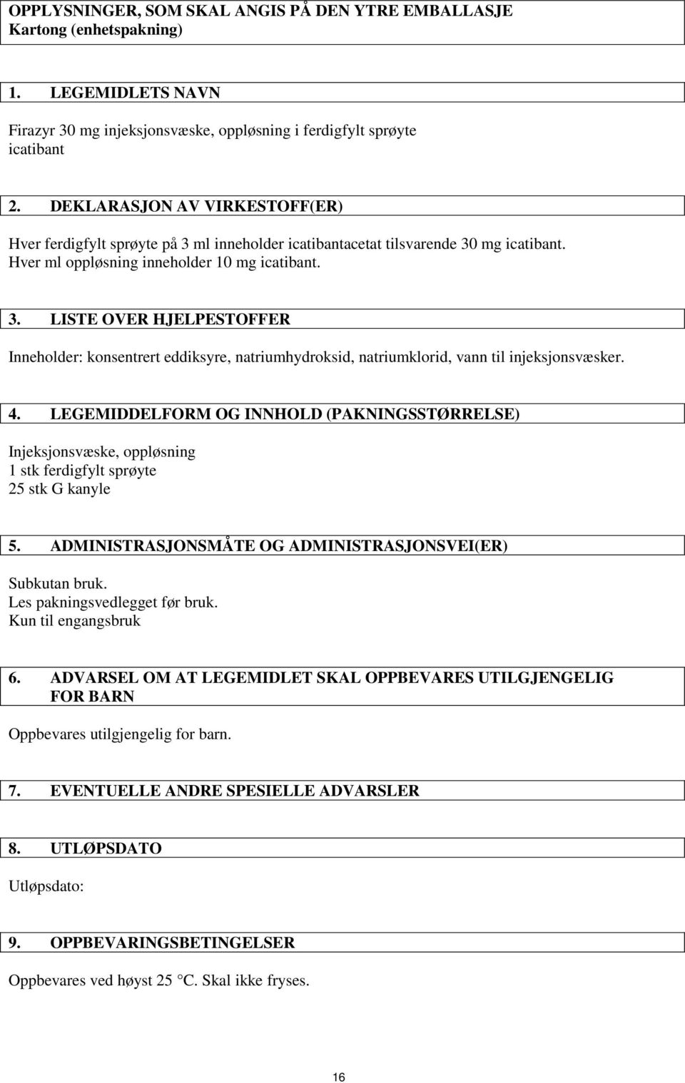 4. LEGEMIDDELFORM OG INNHOLD (PAKNINGSSTØRRELSE) Injeksjonsvæske, oppløsning 1 stk ferdigfylt sprøyte 25 stk G kanyle 5. ADMINISTRASJONSMÅTE OG ADMINISTRASJONSVEI(ER) Subkutan bruk.