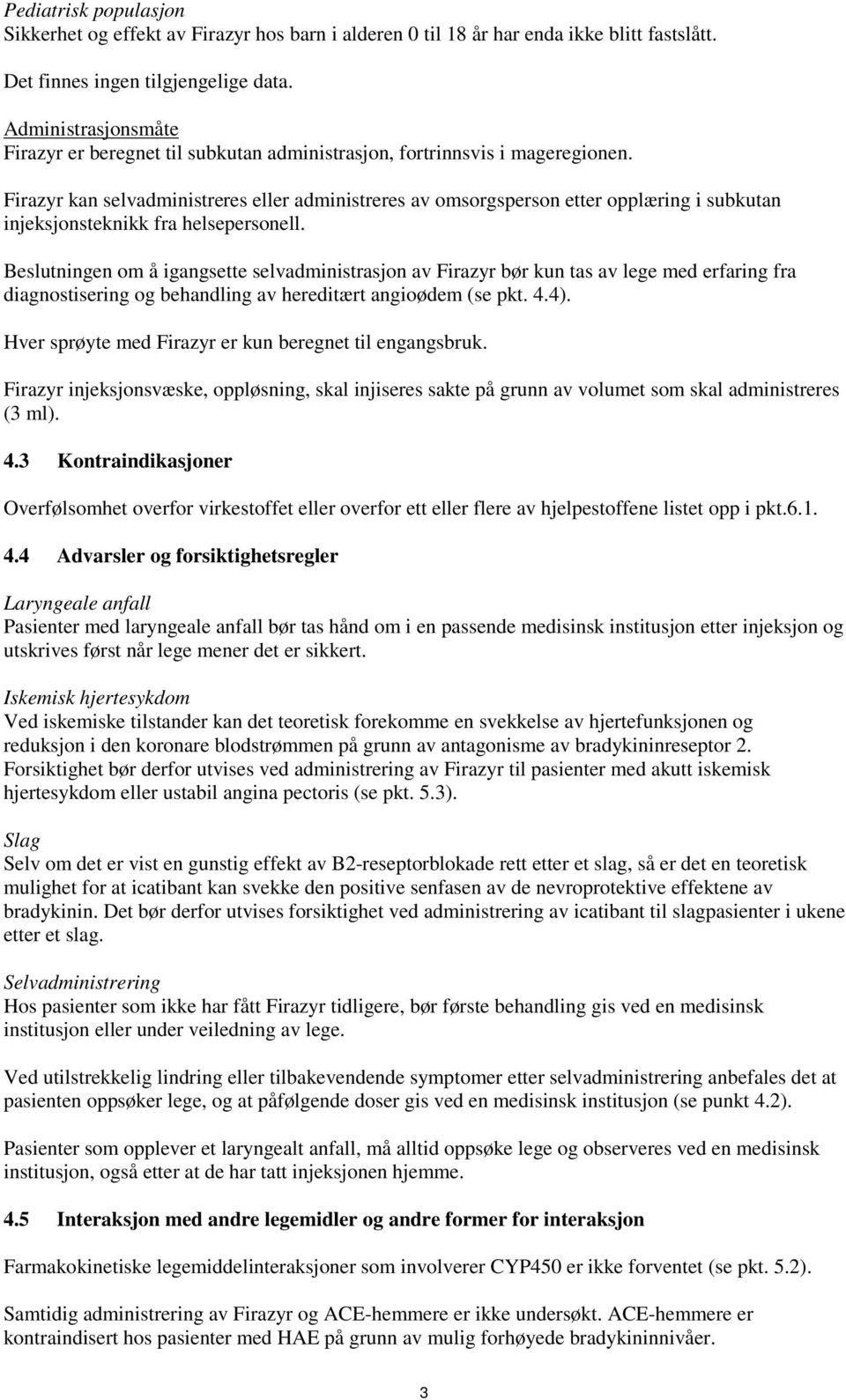 Firazyr kan selvadministreres eller administreres av omsorgsperson etter opplæring i subkutan injeksjonsteknikk fra helsepersonell.