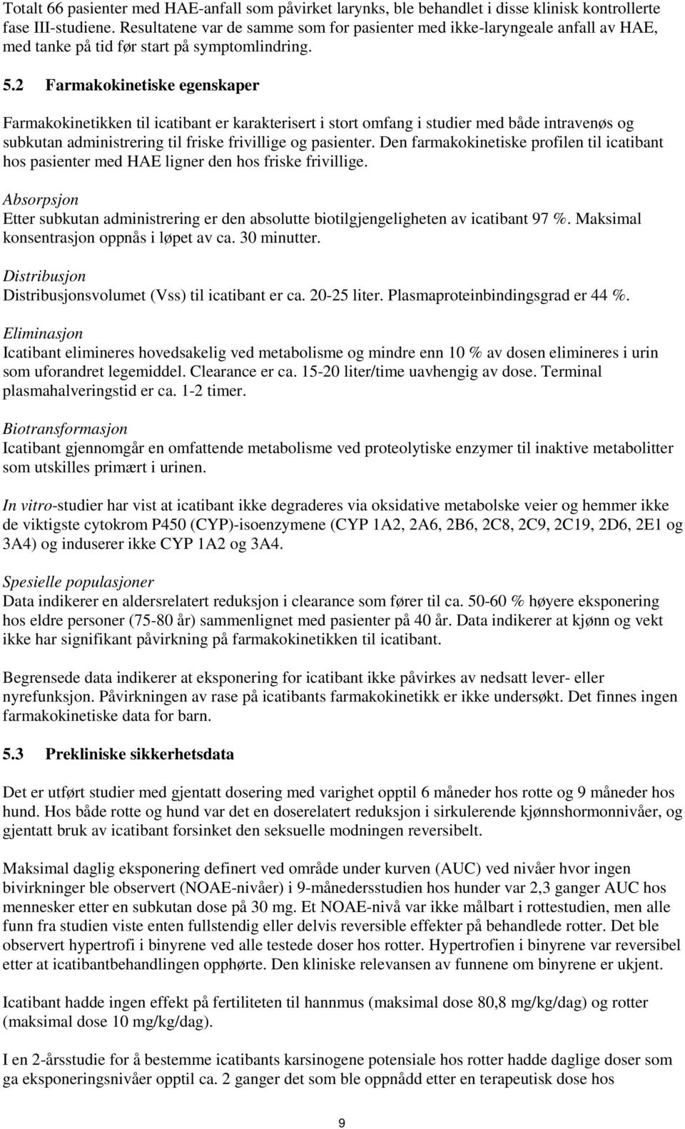 2 Farmakokinetiske egenskaper Farmakokinetikken til icatibant er karakterisert i stort omfang i studier med både intravenøs og subkutan administrering til friske frivillige og pasienter.