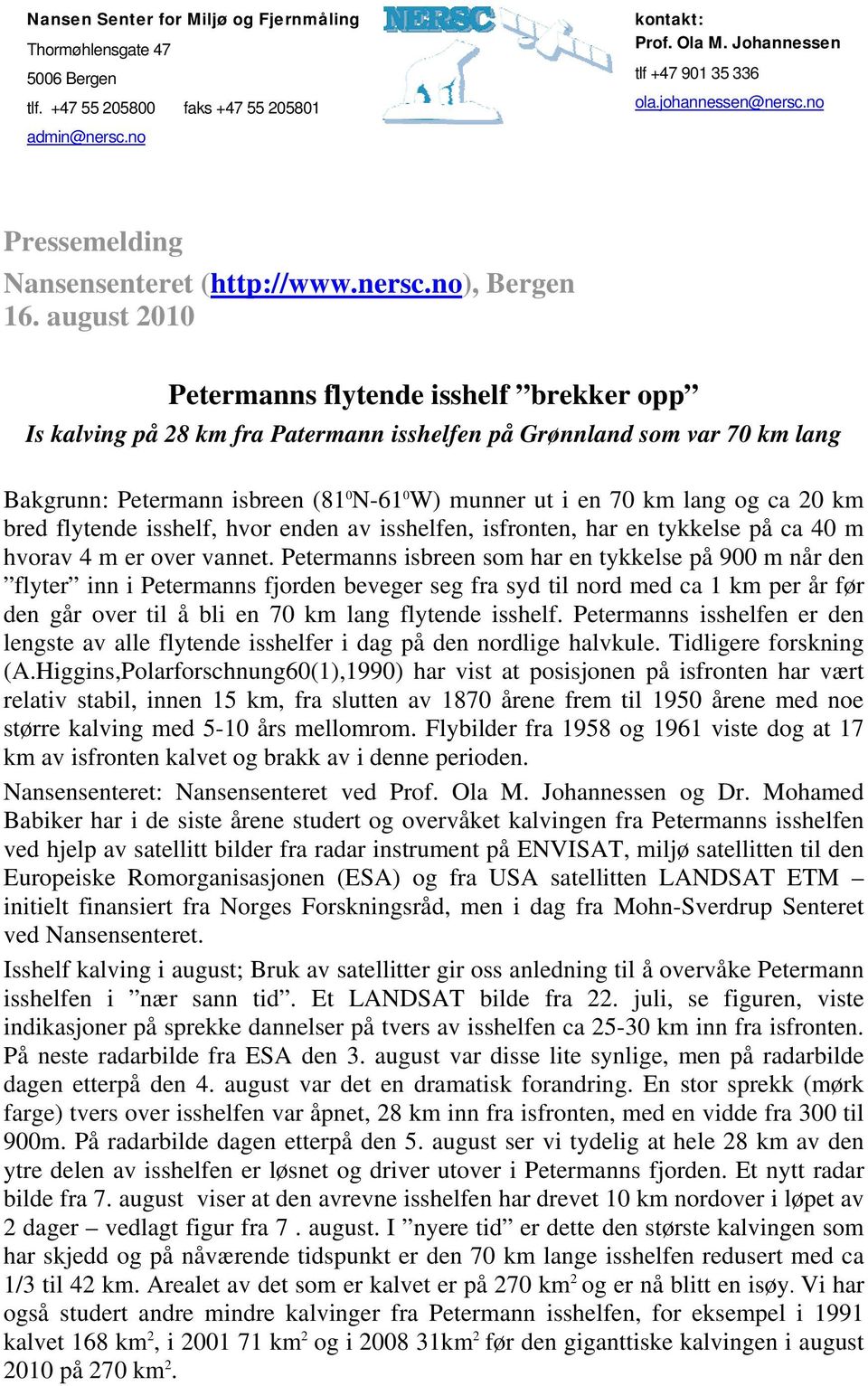 august 2010 Petermanns flytende isshelf brekker opp Is kalving på 28 km fra Patermann isshelfen på Grønnland som var 70 km lang Bakgrunn: Petermann isbreen (81 0 N-61 0 W) munner ut i en 70 km lang