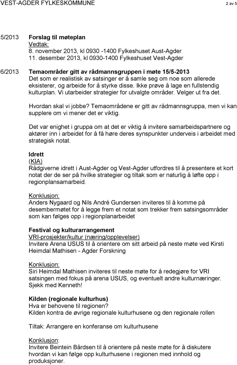 arbeide for å styrke disse. Ikke prøve å lage en fullstendig kulturplan. Vi utarbeider strategier for utvalgte områder. Velger ut fra det. Hvordan skal vi jobbe?