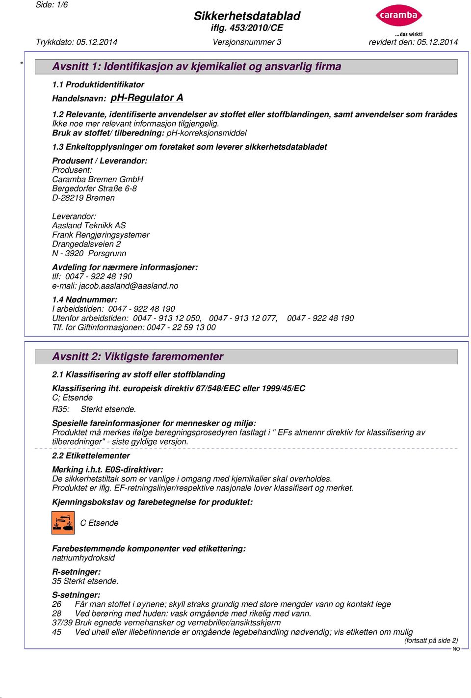 3 Enkeltopplysninger om foretaket som leverer sikkerhetsdatabladet Produsent / Leverandor: Produsent: Caramba Bremen GmbH Bergedorfer Straße 6-8 D-28219 Bremen Leverandor: Aasland Teknikk AS Frank