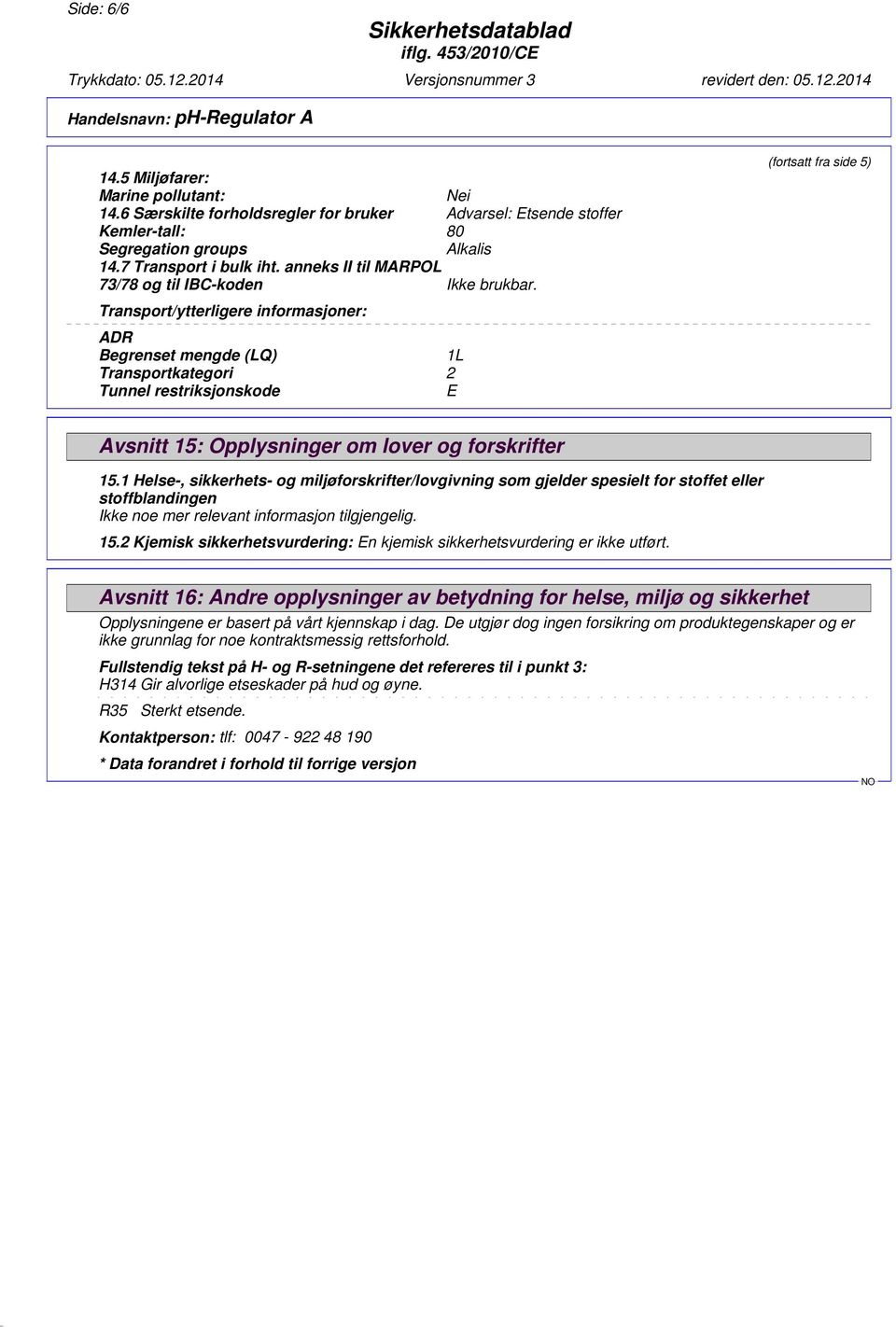 Transport/ytterligere informasjoner: ADR Begrenset mengde (LQ) 1L Transportkategori 2 Tunnel restriksjonskode E (fortsatt fra side 5) Avsnitt 15: Opplysninger om lover og forskrifter 15.