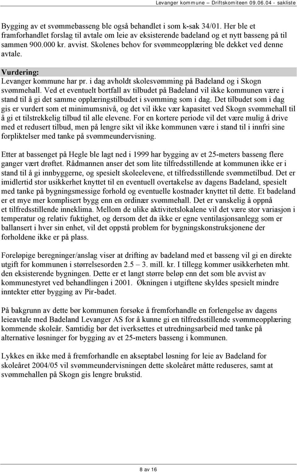 Ved et eventuelt bortfall av tilbudet på Badeland vil ikke kommunen være i stand til å gi det samme opplæringstilbudet i svømming som i dag.