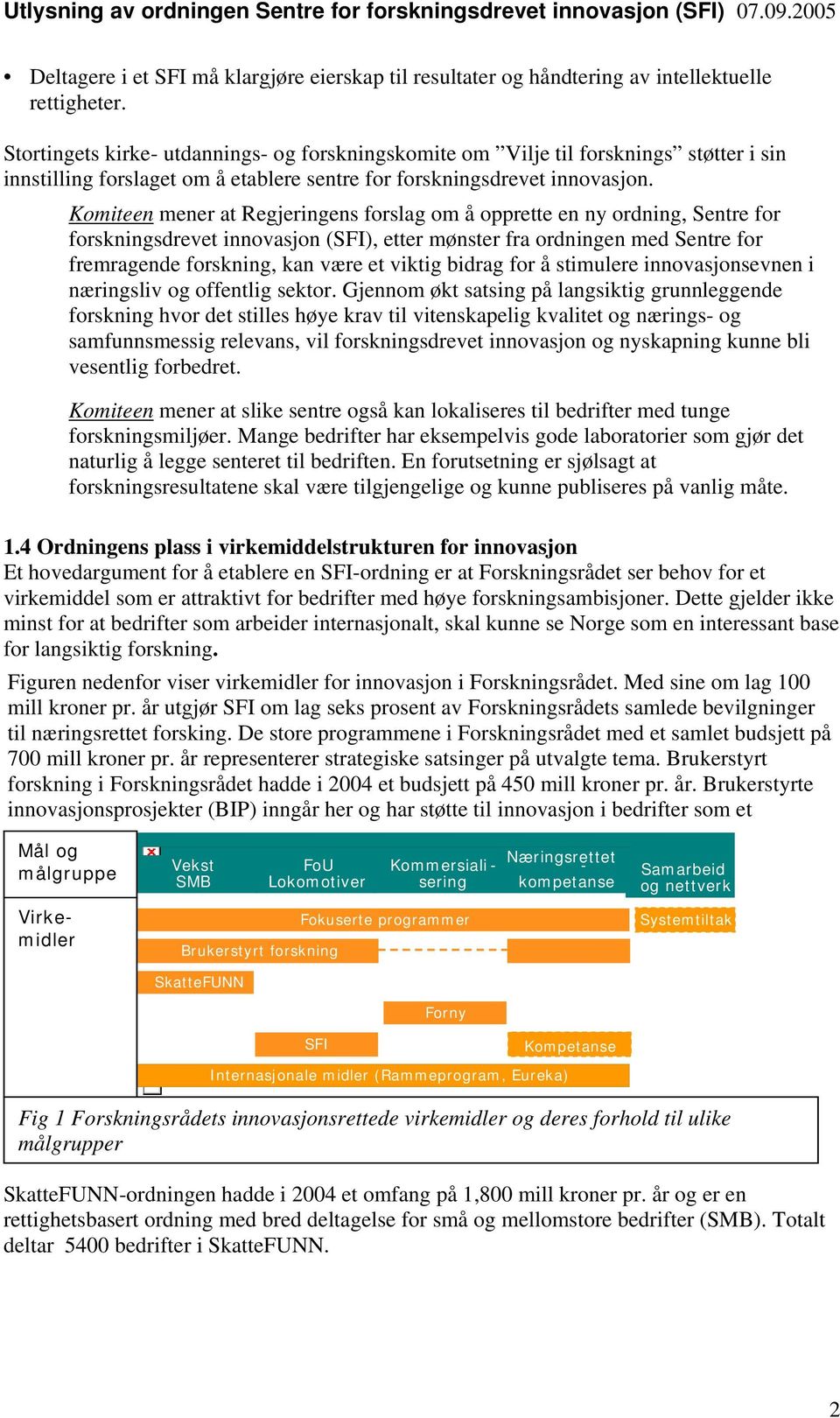 Komiteen mener at Regjeringens forslag om å opprette en ny ordning, Sentre for forskningsdrevet innovasjon (SFI), etter mønster fra ordningen med Sentre for fremragende forskning, kan være et viktig