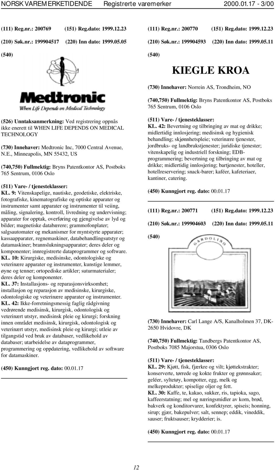 11 KIEGLE KROA (730) Innehaver: Norrein AS, Trondheim, NO (740,750) Fullmektig: Bryns Patentkontor AS, Postboks 765 Sentrum, 0106 Oslo (526) Unntaksanmerkning: Ved registrering oppnås ikke enerett