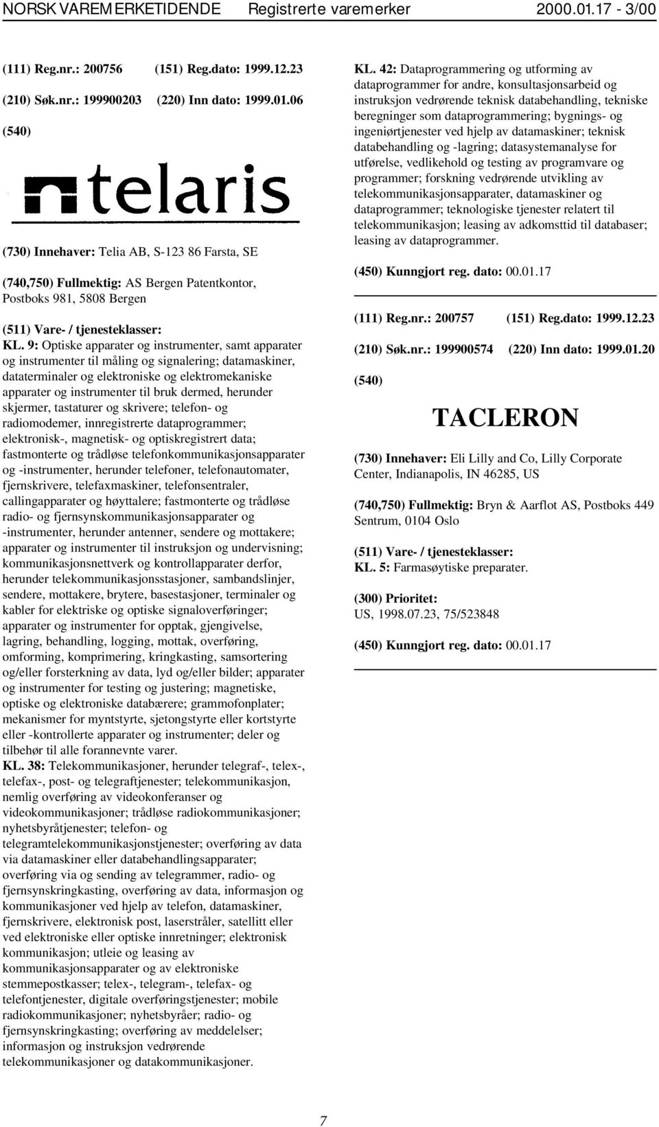 dermed, herunder skjermer, tastaturer og skrivere; telefon- og radiomodemer, innregistrerte dataprogrammer; elektronisk-, magnetisk- og optiskregistrert data; fastmonterte og trådløse