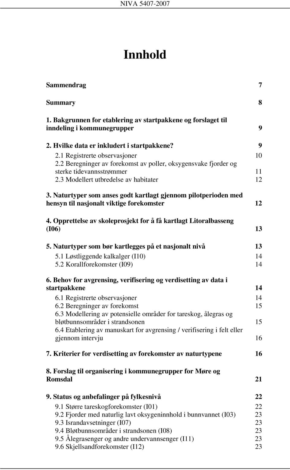 Naturtyper som anses godt kartlagt gjennom pilotperioden med hensyn til nasjonalt viktige forekomster 12 4. Opprettelse av skoleprosjekt for å få kartlagt Litoralbasseng (I06) 13 5.