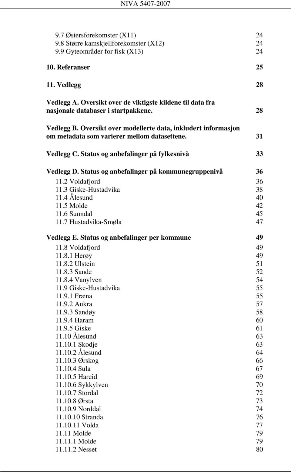 31 Vedlegg C. Status og anbefalinger på fylkesnivå 33 Vedlegg D. Status og anbefalinger på kommunegruppenivå 36 11.2 Voldafjord 36 11.3 Giske-Hustadvika 38 11.4 Ålesund 40 11.5 Molde 42 11.