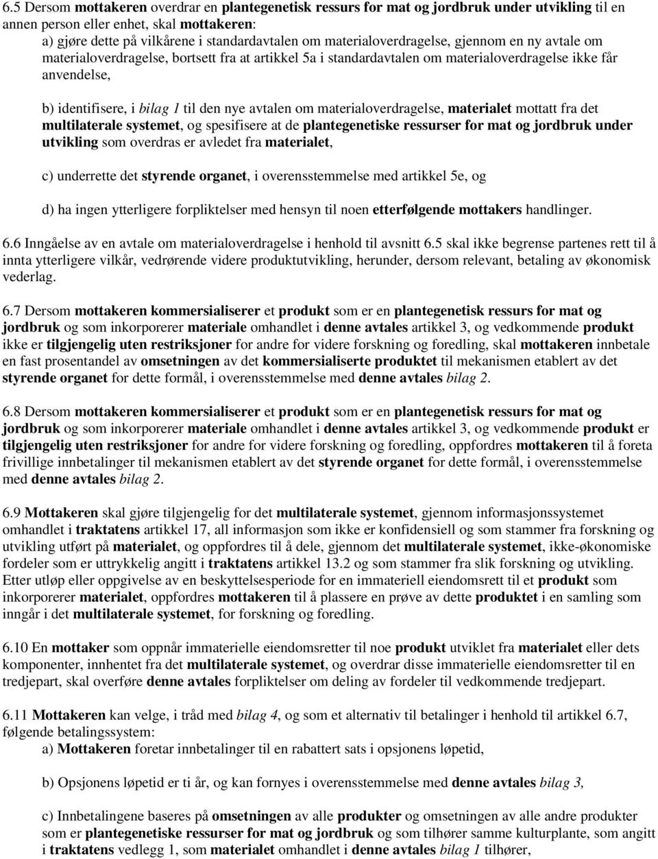 avtalen om materialoverdragelse, materialet mottatt fra det multilaterale systemet, og spesifisere at de plantegenetiske ressurser for mat og jordbruk under utvikling som overdras er avledet fra