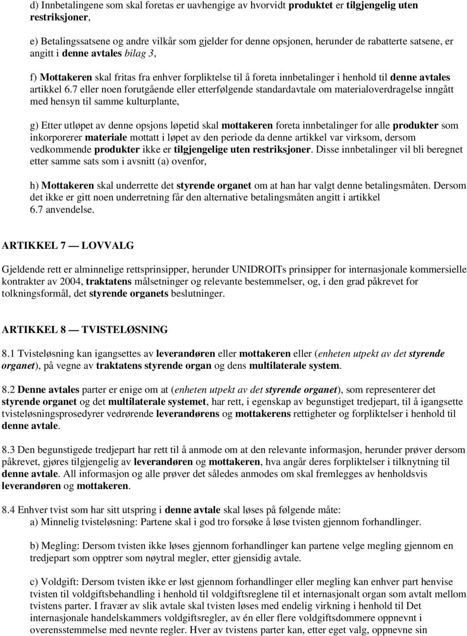 7 eller noen forutgående eller etterfølgende standardavtale om materialoverdragelse inngått med hensyn til samme kulturplante, g) Etter utløpet av denne opsjons løpetid skal mottakeren foreta