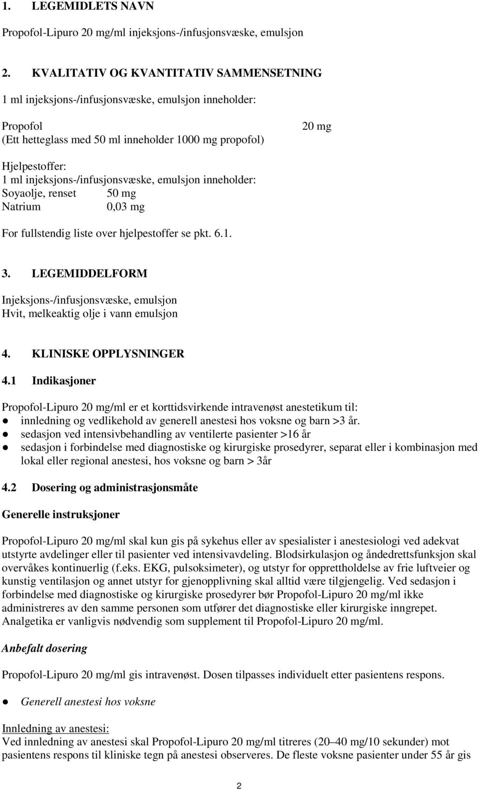 injeksjons-/infusjonsvæske, emulsjon inneholder: Soyaolje, renset 50 mg Natrium 0,03 mg For fullstendig liste over hjelpestoffer se pkt. 6.1. 3.