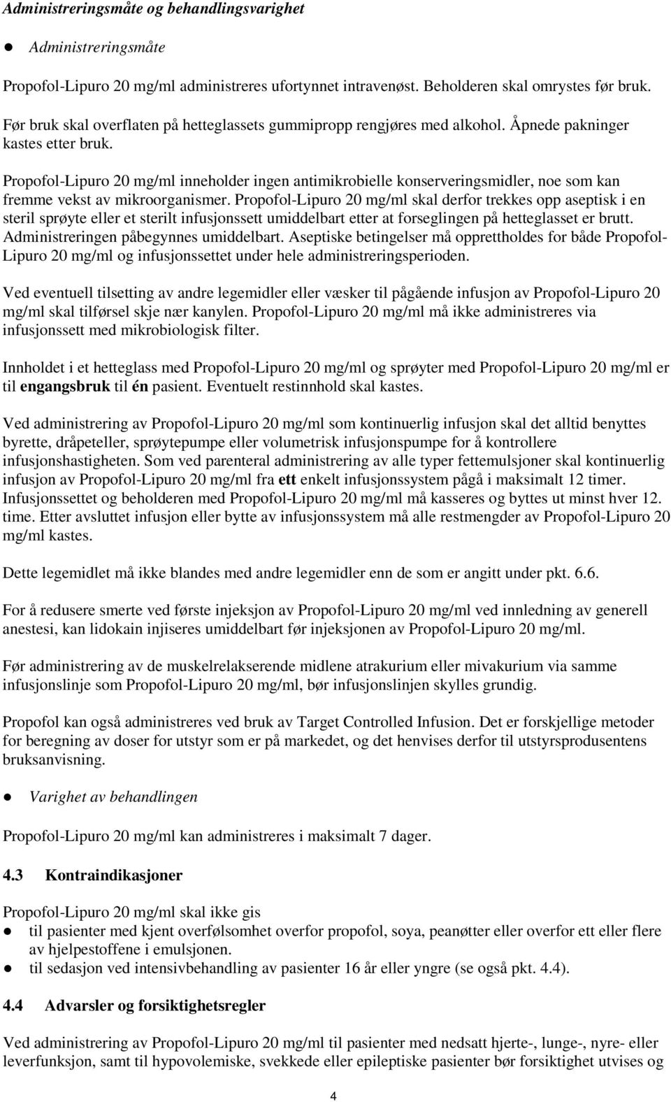 Propofol-Lipuro 20 mg/ml inneholder ingen antimikrobielle konserveringsmidler, noe som kan fremme vekst av mikroorganismer.