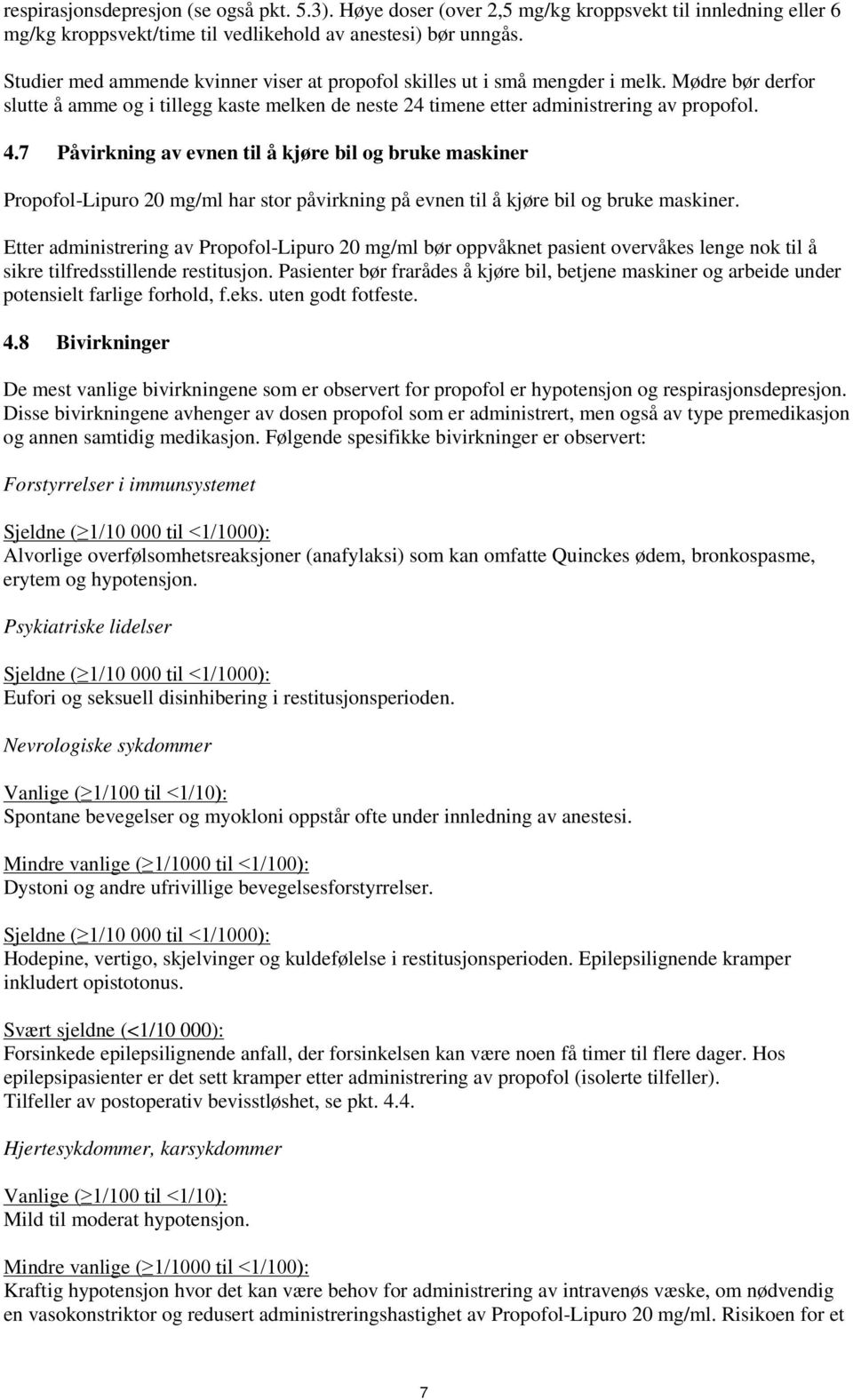 7 Påvirkning av evnen til å kjøre bil og bruke maskiner Propofol-Lipuro 20 mg/ml har stor påvirkning på evnen til å kjøre bil og bruke maskiner.