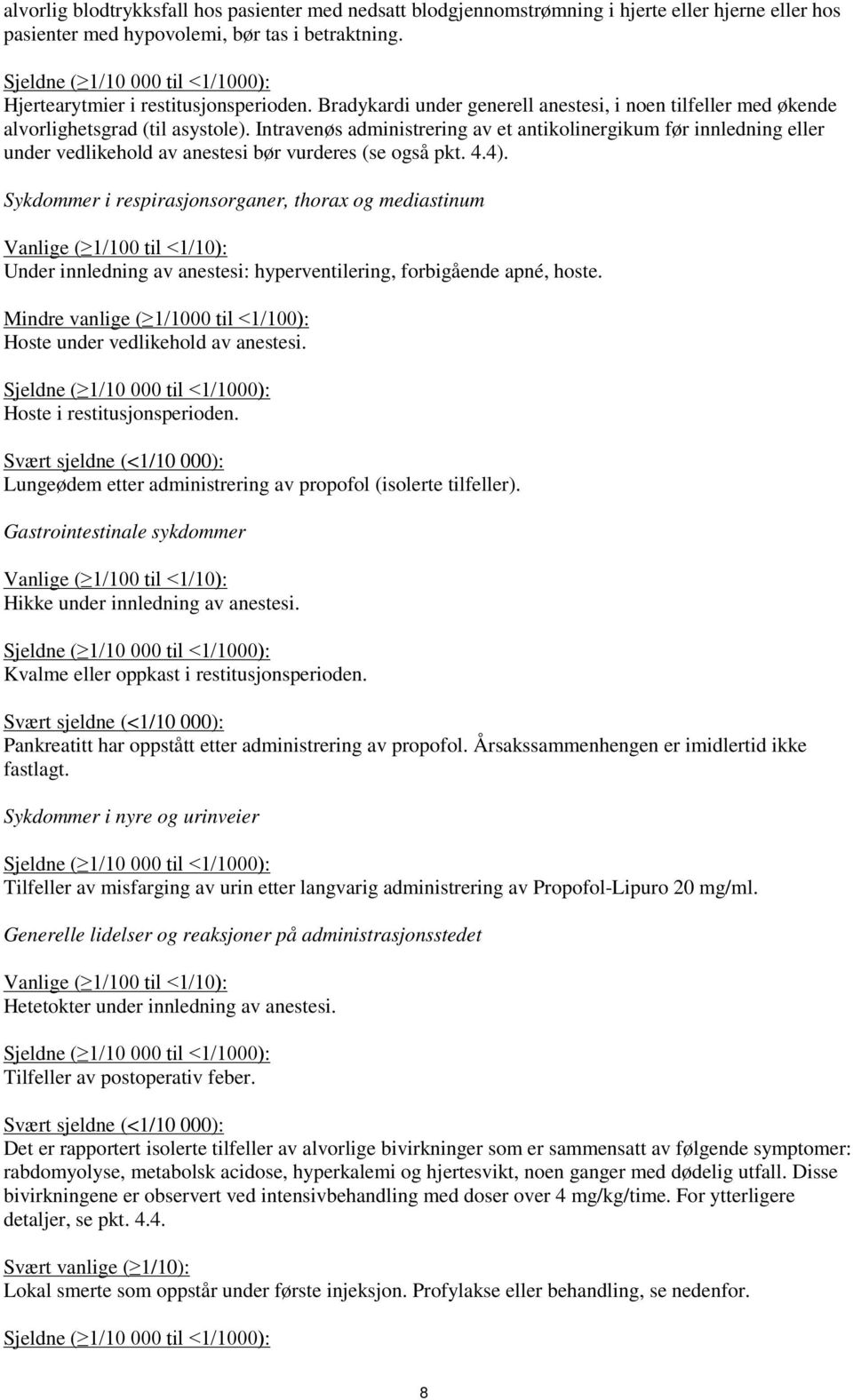 Intravenøs administrering av et antikolinergikum før innledning eller under vedlikehold av anestesi bør vurderes (se også pkt. 4.4).