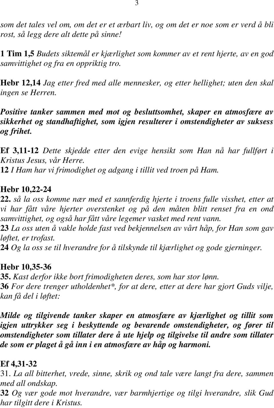 Hebr 12,14 Jag etter fred med alle mennesker, og etter hellighet; uten den skal ingen se Herren.