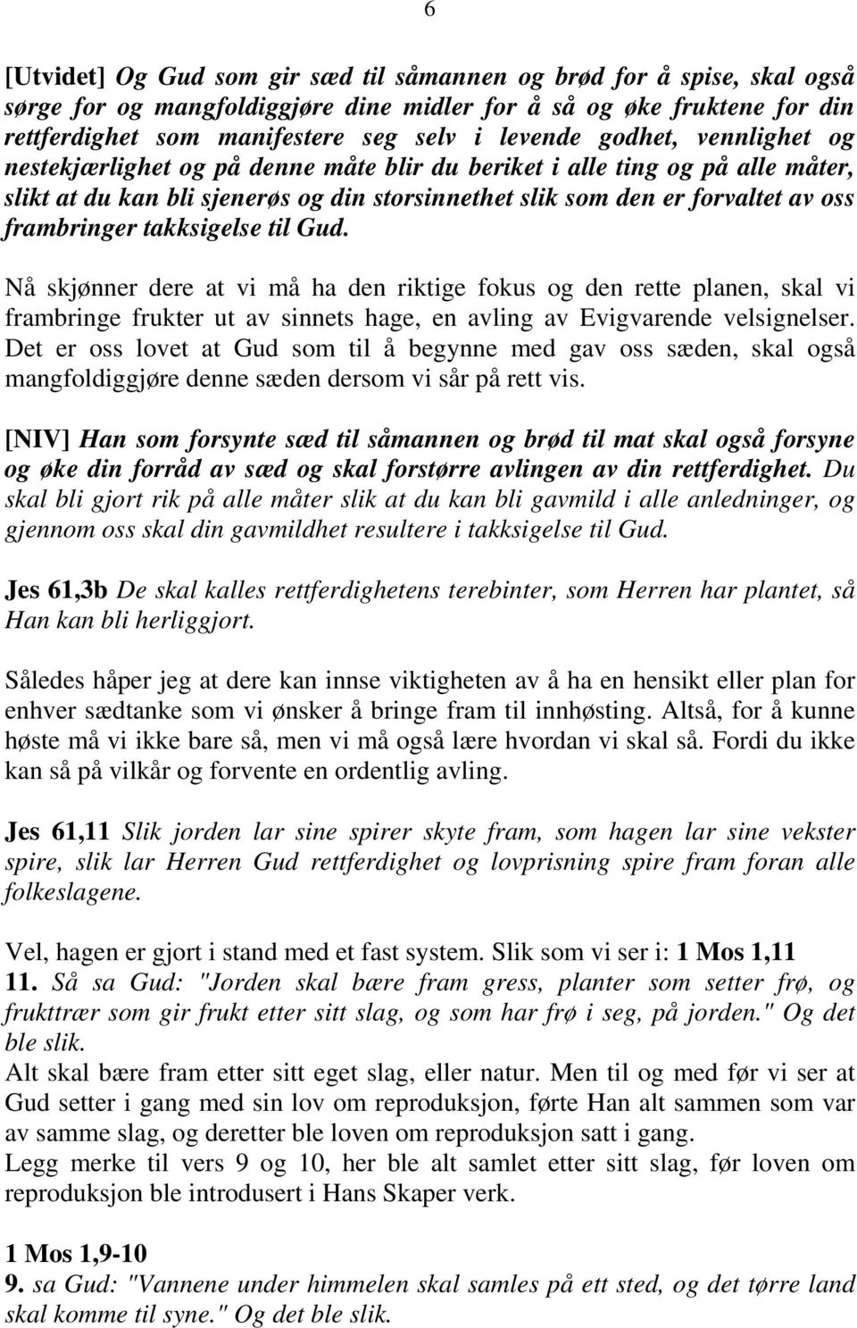 takksigelse til Gud. Nå skjønner dere at vi må ha den riktige fokus og den rette planen, skal vi frambringe frukter ut av sinnets hage, en avling av Evigvarende velsignelser.