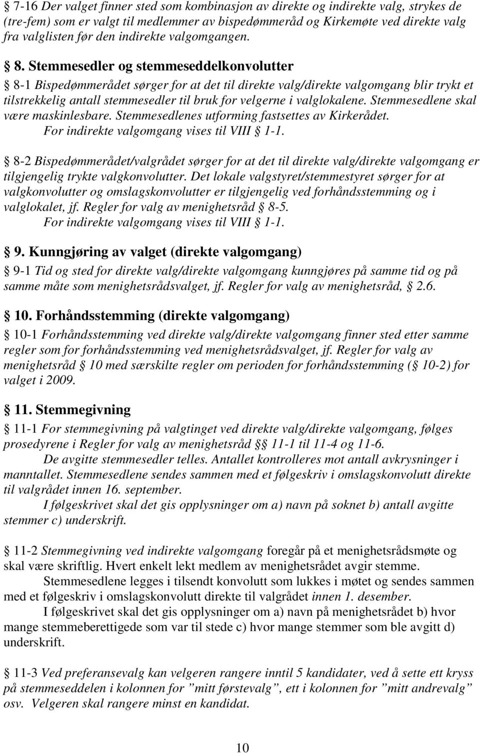 Stemmesedler og stemmeseddelkonvolutter 8-1 Bispedømmerådet sørger for at det til direkte valg/direkte valgomgang blir trykt et tilstrekkelig antall stemmesedler til bruk for velgerne i valglokalene.