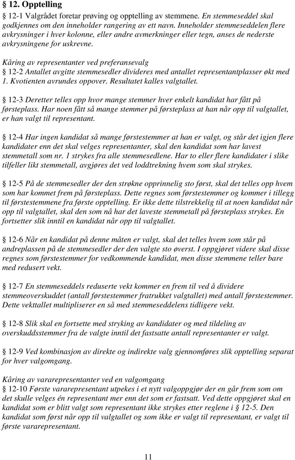 Kåring av representanter ved preferansevalg 12-2 Antallet avgitte stemmesedler divideres med antallet representantplasser økt med 1. Kvotienten avrundes oppover. Resultatet kalles valgtallet.