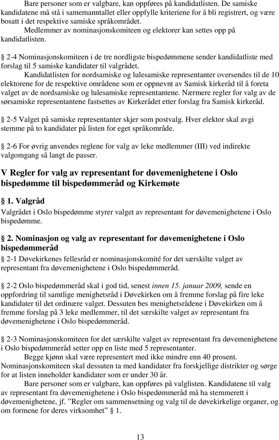 Medlemmer av nominasjonskomiteen og elektorer kan settes opp på kandidatlisten.