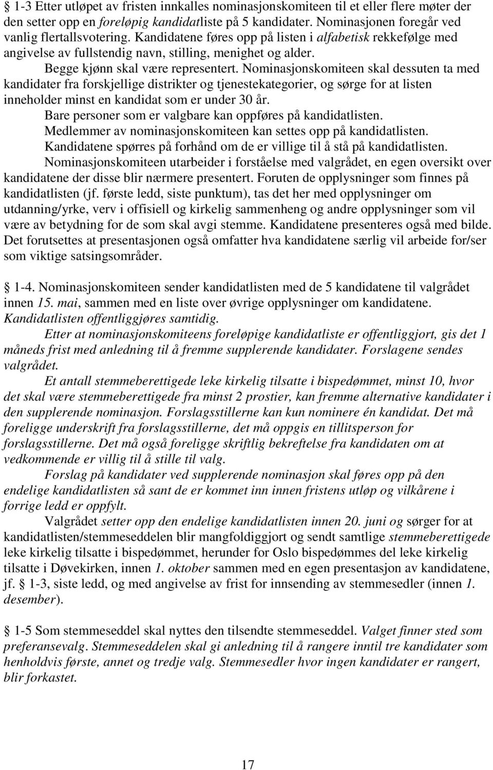 Nominasjonskomiteen skal dessuten ta med kandidater fra forskjellige distrikter og tjenestekategorier, og sørge for at listen inneholder minst en kandidat som er under 30 år.