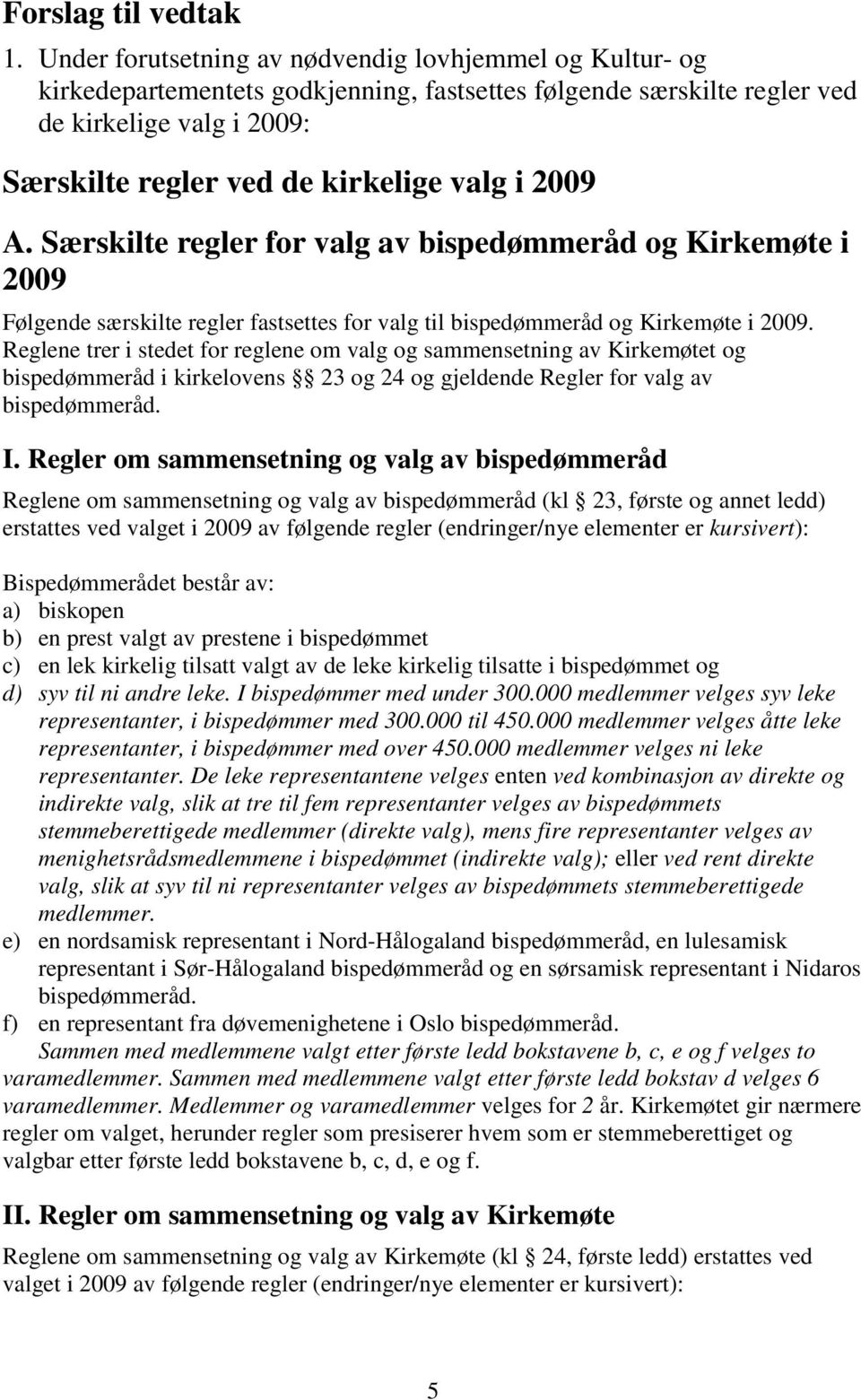 2009 A. Særskilte regler for valg av bispedømmeråd og Kirkemøte i 2009 Følgende særskilte regler fastsettes for valg til bispedømmeråd og Kirkemøte i 2009.