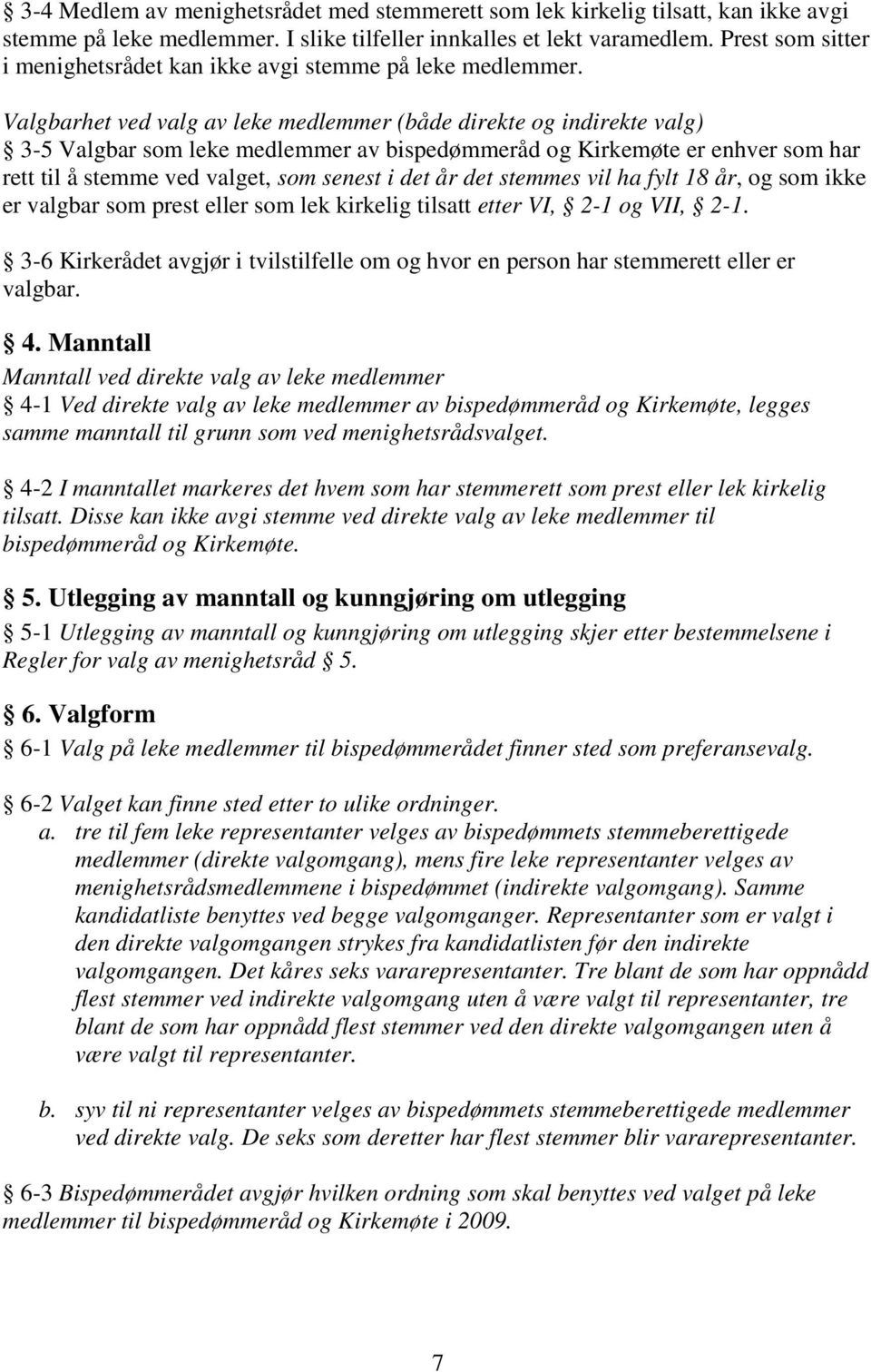 Valgbarhet ved valg av leke medlemmer (både direkte og indirekte valg) 3-5 Valgbar som leke medlemmer av bispedømmeråd og Kirkemøte er enhver som har rett til å stemme ved valget, som senest i det år