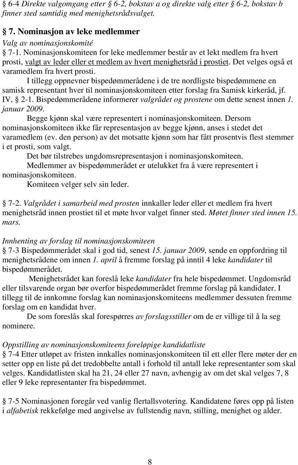 I tillegg oppnevner bispedømmerådene i de tre nordligste bispedømmene en samisk representant hver til nominasjonskomiteen etter forslag fra Samisk kirkeråd, jf. IV, 2-1.