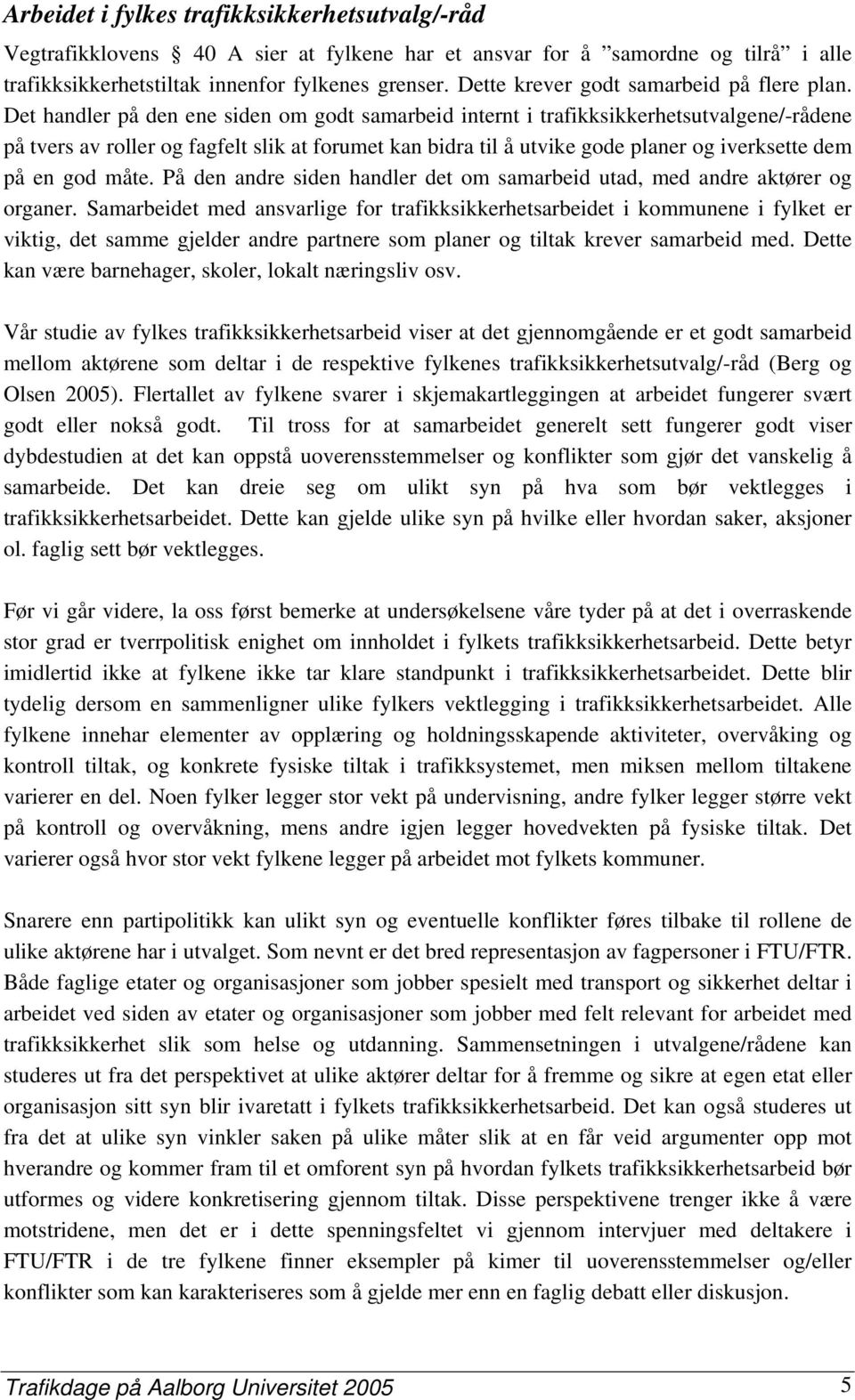 Det handler på den ene siden om godt samarbeid internt i trafikksikkerhetsutvalgene/-rådene på tvers av roller og fagfelt slik at forumet kan bidra til å utvike gode planer og iverksette dem på en