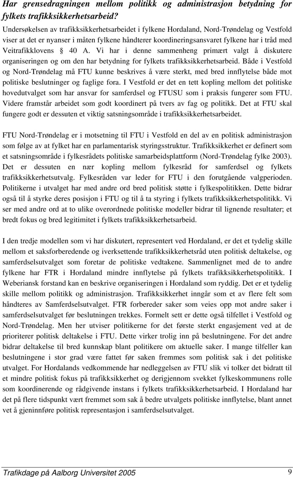 Veitrafikklovens 40 A. Vi har i denne sammenheng primært valgt å diskutere organiseringen og om den har betydning for fylkets trafikksikkerhetsarbeid.