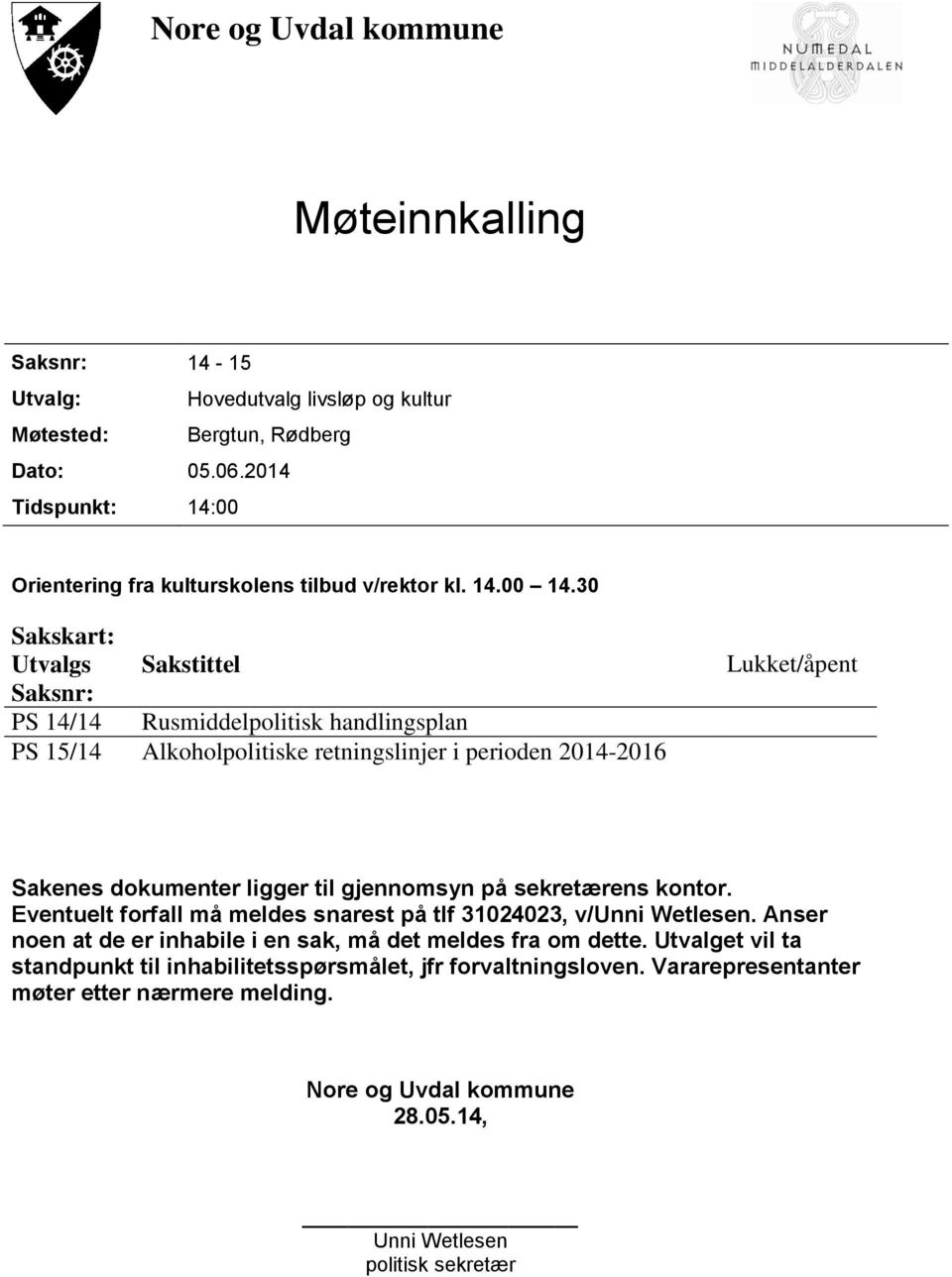 30 Sakskart: Utvalgs Sakstittel Saksnr: PS 14/14 Rusmiddelpolitisk handlingsplan PS 15/14 Alkoholpolitiske retningslinjer i perioden 2014-2016 Lukket/åpent Sakenes dokumenter ligger til