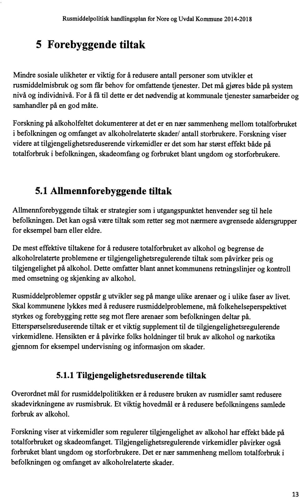 Forskning på alkoholfeltet dokumenterer at det er en nær sammenheng mellom totalforbruket i befolkningen og omfanget av alkoholrelaterte skader! antall storbrukere.