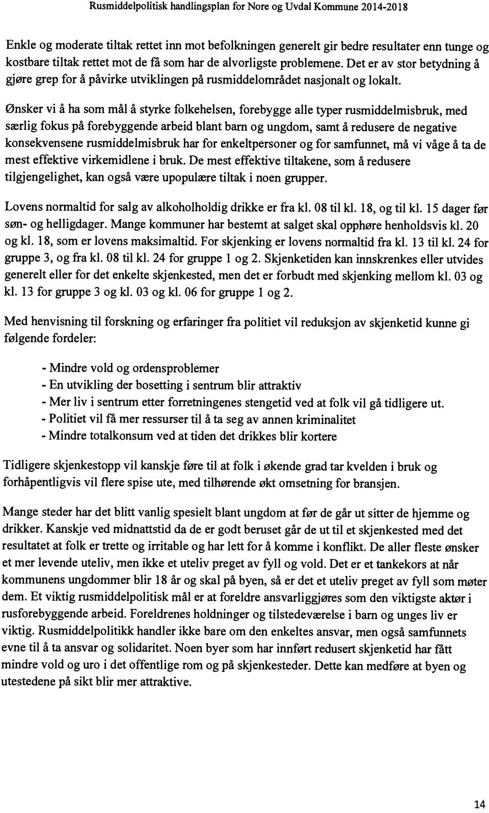 Det er av stor betydning å konsekvensene rusmiddelmisbruk har for enkeltpersoner og for samfunnet, må vi våge å ta de mest effektive virkemidlene bruk.