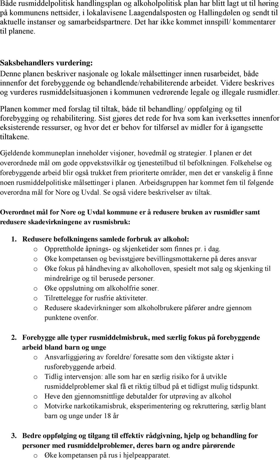 Saksbehandlers vurdering: Denne planen beskriver nasjonale og lokale målsettinger innen rusarbeidet, både innenfor det forebyggende og behandlende/rehabiliterende arbeidet.