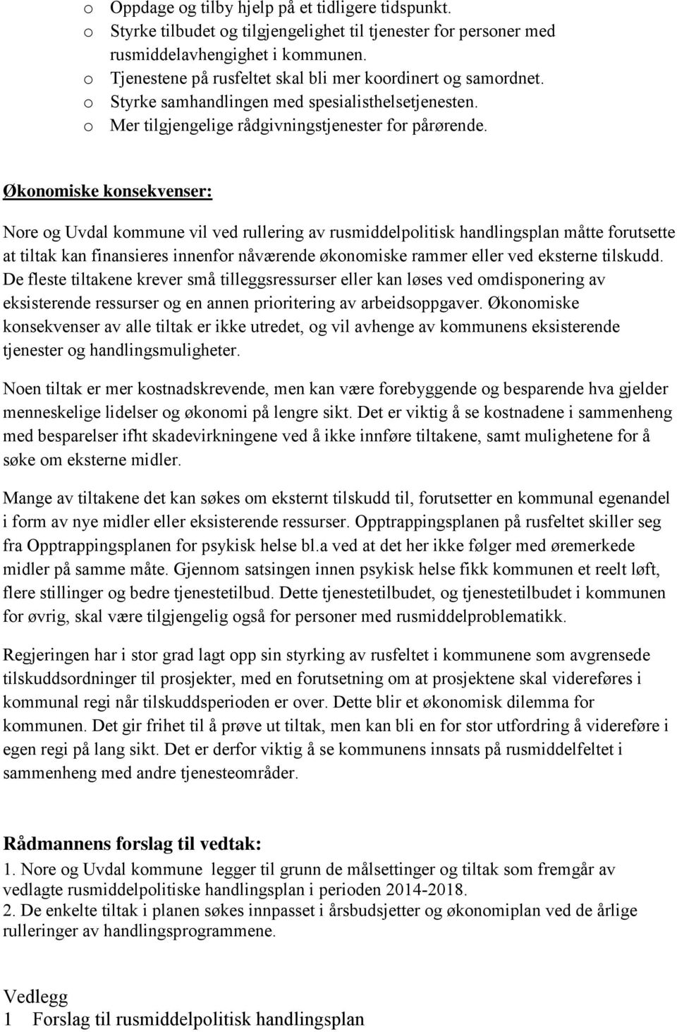 Økonomiske konsekvenser: Nore og Uvdal kommune vil ved rullering av rusmiddelpolitisk handlingsplan måtte forutsette at tiltak kan finansieres innenfor nåværende økonomiske rammer eller ved eksterne