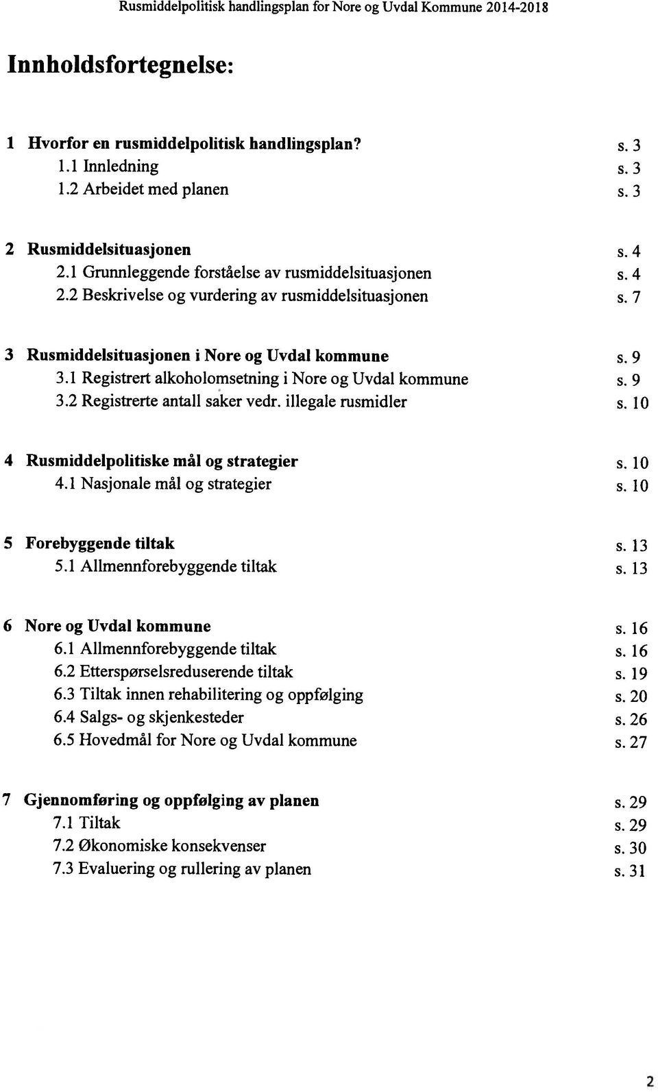 1 Registrert alkoholomsetning i Nore og Uvdal kommune s. 9 3.2 Registrerte antall saker vedr. illegale rusmidler s. 10 4 Rusmiddelpolitiske mål og strategier s. 10 4.1 Nasjonale mål og strategier s.