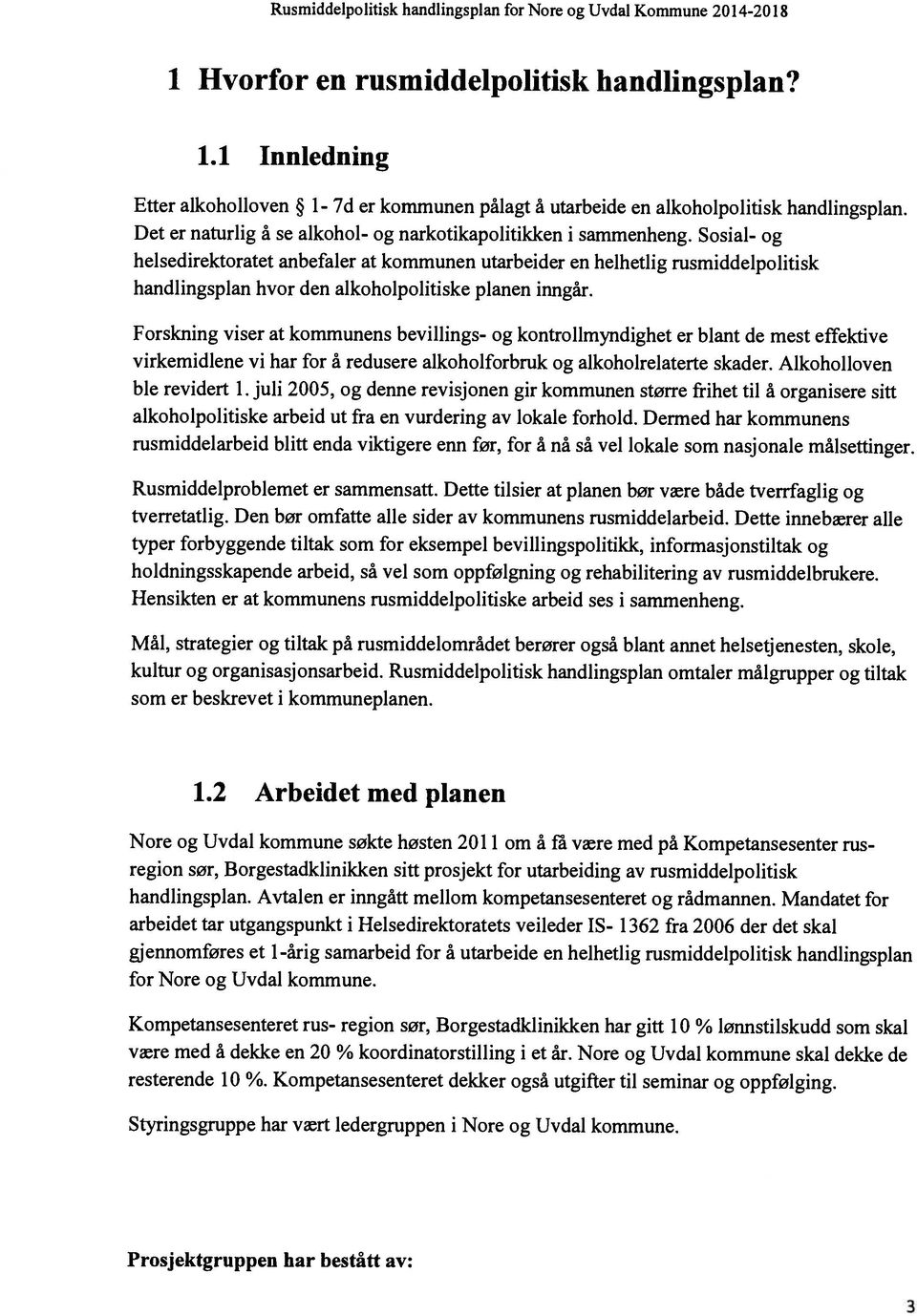 Sosial- og helsedirektoratet anbefaler at kommunen utarbeider en helhetlig rusmiddelpolitisk handlingspian hvor den alkoholpolitiske planen inngår.