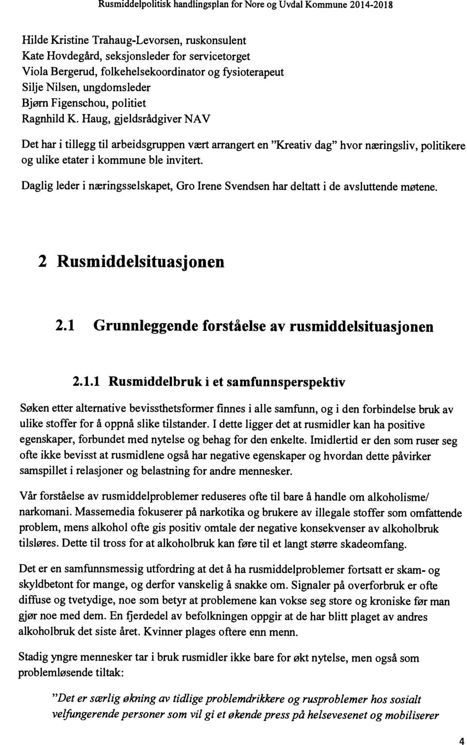 Haug, gjeldsrådgiver NAV Det har i tillegg til arbeidsgruppen vært arrangert en Kreativ dag hvor næringsliv, politikere og ulike etater i kommune ble invitert.