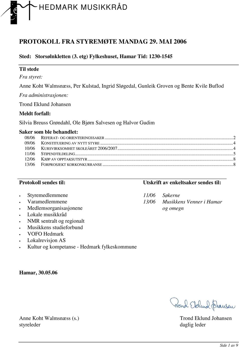 forfall: Silvia Breuss Grøndahl, Ole Bjørn Salvesen og Halvor Gudim Saker som ble behandlet: 08/06 REFERAT- OG ORIENTERINGSSAKER...2 09/06 KONSTITUERING AV NYTT STYRE.