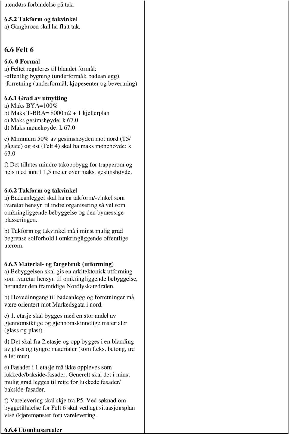 0 e) Minimum 50% av gesimshøyden mot nord (T5/ gågate) og øst (Felt 4) skal ha maks mønehøyde: k 63