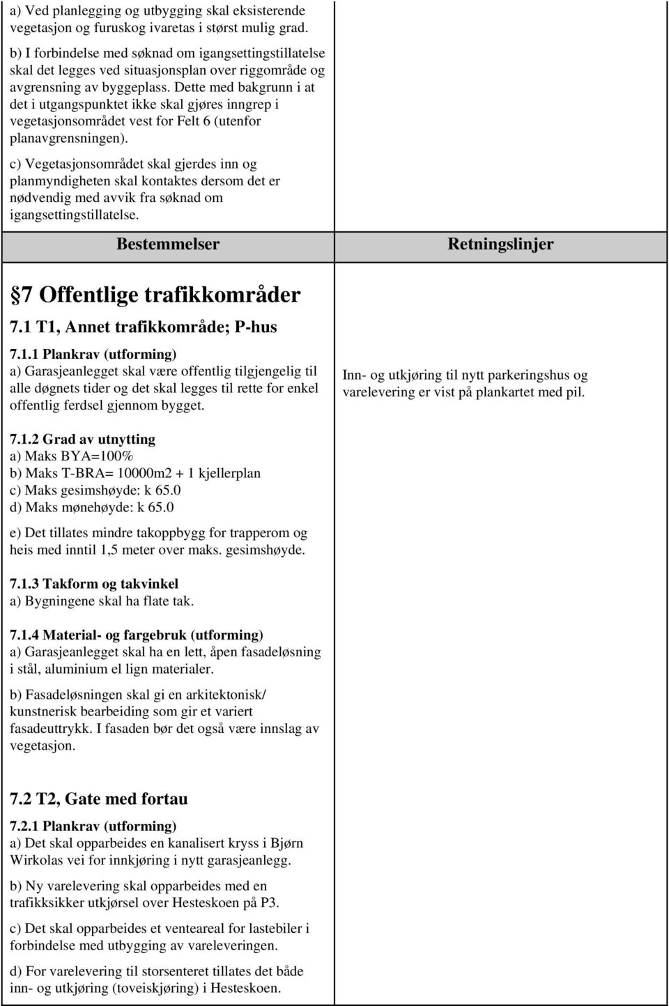 Dette med bakgrunn i at det i utgangspunktet ikke skal gjøres inngrep i vegetasjonsområdet vest for Felt 6 (utenfor planavgrensningen).