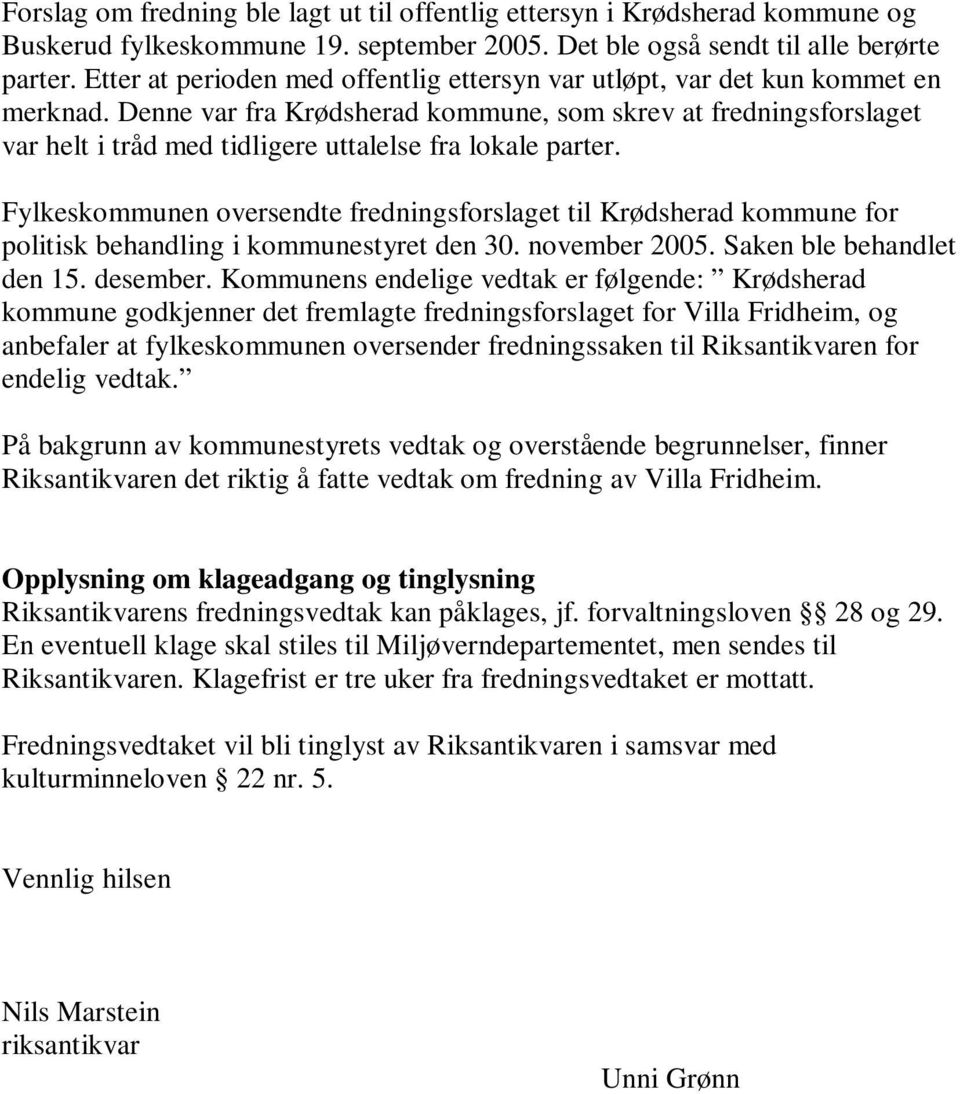Denne var fra Krødsherad kommune, som skrev at fredningsforslaget var helt i tråd med tidligere uttalelse fra lokale parter.