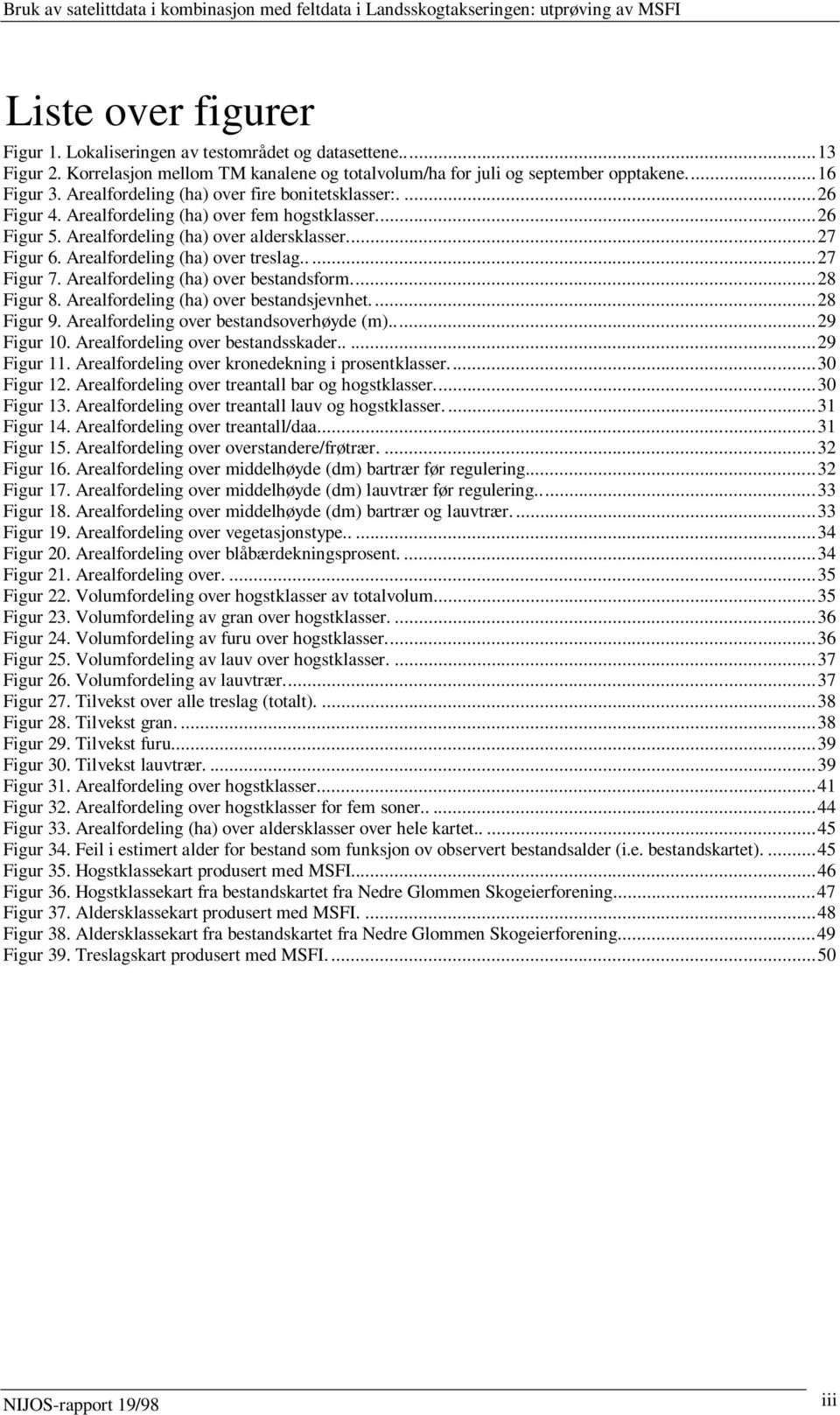 Arealfordeling (ha) over treslag.....27 Figur 7. Arealfordeling (ha) over bestandsform...28 Figur 8. Arealfordeling (ha) over bestandsjevnhet...28 Figur 9. Arealfordeling over bestandsoverhøyde (m).