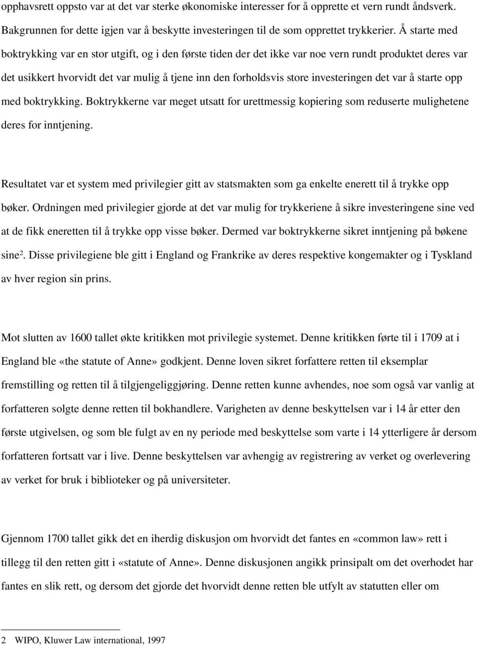 investeringen det var å starte opp med boktrykking. Boktrykkerne var meget utsatt for urettmessig kopiering som reduserte mulighetene deres for inntjening.