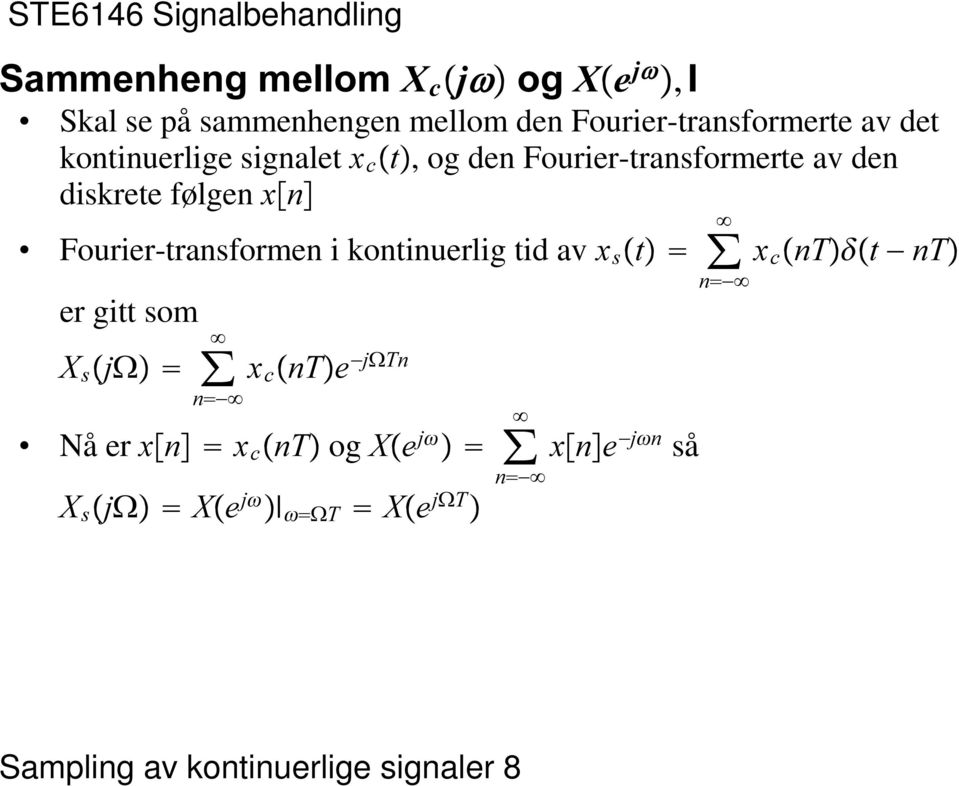 følgen [ Q Fourier-transformen i kontinuerlig tid av [ V ŸW! [ F ŸQ7 -ŸW " Q7 Q" er gitt som ; V ŸM(!