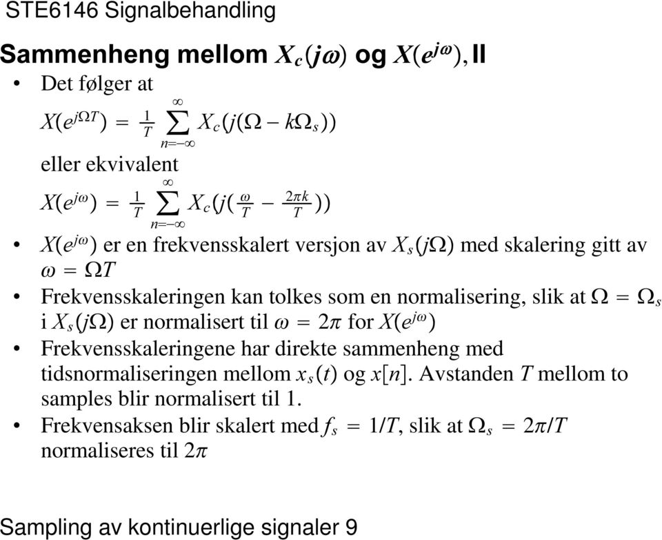 normalisering, slik at (( V i ; V ŸM( er normalisert til F 2= for ;ŸH MF Frekvensskaleringene har direkte sammenheng med tidsnormaliseringen mellom [