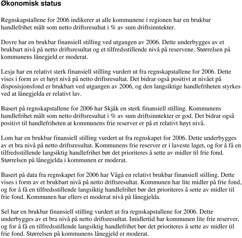 Størrelsen på kommunens lånegjeld er moderat. Lesja har en relativt sterk finansiell stilling vurdert ut fra regnskapstallene for 26. Dette vises i form av et høyt nivå på netto driftsresultat.